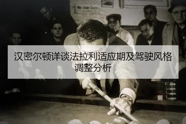 汉密尔顿详谈法拉利适应期及驾驶风格调整分析
